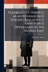 Feasibility of Djibouti as an Intermediate Staging Base for U.S. Land Force Operations in the Middle East