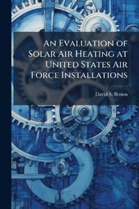 An Evaluation of Solar Air Heating at United States Air Force Installations