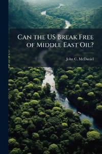 Can the US Break Free of Middle East Oil?