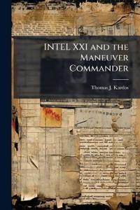 INTEL XXI and the Maneuver Commander: Redefining Execution of Tactical Military Intelligence Operations