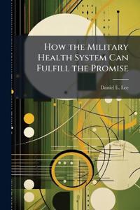 How the Military Health System Can Fulfill the Promise: An Analysis of the Federal Employees Health Benefit Program for the DoD