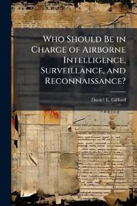 Who Should Be in Charge of Airborne Intelligence, Surveillance, and Reconnaissance?