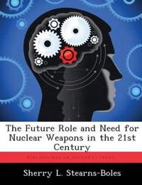 The Future Role and Need for Nuclear Weapons in the 21st Century