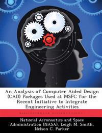 An Analysis of Computer Aided Design (CAD) Packages Used at MSFC for the Recent Initiative to Integrate Engineering Activities