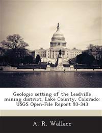 Geologic Setting of the Leadville Mining District, Lake County, Colorado