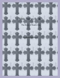Bible Stories Book 3 - The Story of Noah's Ark