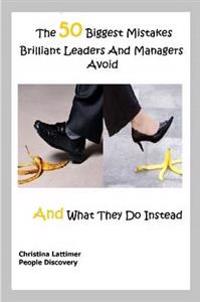 50 Biggest Mistakes Brilliant Leaders And Managers Avoid