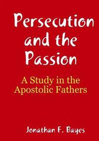 Persecution and the Passion: A Study in the Apostolic Fathers