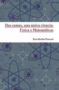 Dos Ramas, Una Unica Ciencia: Fisica Y Matematicas
