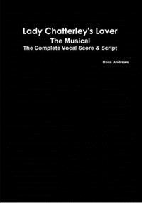Lady Chatterley's Lover - The Musical - The Complete Vocal Score and Script