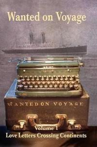 Wanted on Voyage - Volume 1 Love Letters Crossing Continents