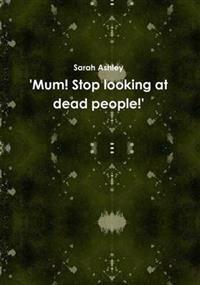 'Mum! Stop Looking at Dead People!'