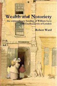 Wealth and Notoriety: the Extraordinary Families of William Levy and Charles Lewis of London