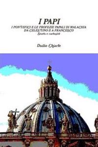 I Papi - I Pontefici E Le Profezie Papali Di Malachia Da Celestino II A Francesco - Storia e Curiosita