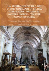 La Storia Dei Feudi E Dei Titoli Nobiliari Di Sicilia Dalla Loro Origini AI Nostri Giorni - Volume Nono Ristampa 2013