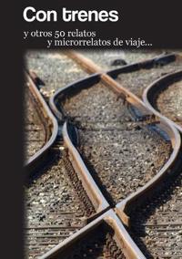 Kirjan kansi "Con trenes y otros 50 relatos y microrrelatos de viaje"