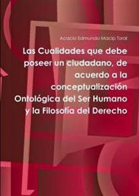 Las Cualidades Que Debe Poseer Un Ciudadano, De Acuerdo a La Conceptualizacion Ontologica Del Ser Humano y La Filosofia Del Derecho