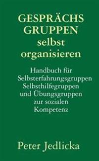 Gesprachsgruppen selbst organisieren. Handbuch fur Selbsterfahrungsgruppen, Selbsthilfegruppen und Ubungsgruppen zur sozialen Kompetenz