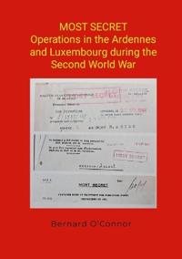 MOST SECRET Operations in the Ardennes and Luxembourg during the Second World War