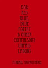 Bad Red Blue, Blue Poetry & Other Compulsory Unpaid Labors