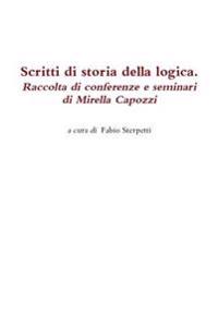 Scritti Di Storia Della Logica. Raccolta Di Conferenze e Seminari Di Mirella Capozzi