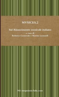 MVSICES.2 Sul Rinascimento musicale italiano a cura di Roberto Carnevale e Marina Leonardi