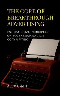 The Core of Breakthrough Advertising: Foundamental principles of Eugene Schwartz's Copywriting