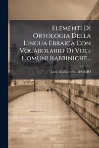Elementi Di Ortologia Della Lingua Ebraica Con Vocabolario Di Voci Comuni Rabbiniche...