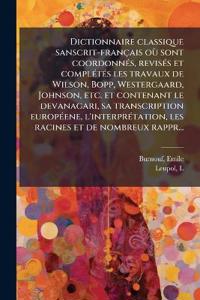 Dictionnaire classique sanscrit-français où sont coordonnés, revisés et complétés les travaux de Wilson, Bopp, Westergaard, Johnson, etc. et contenant le devanagari, sa transcription européene, l'interprétation, les racines et de nombreux rappr...