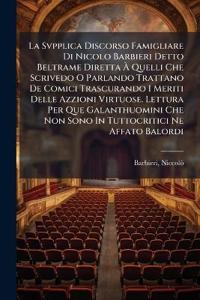 La Svpplica Discorso Famigliare Di Nicolo Barbieri Detto Beltrame Diretta À Quelli Che Scrivedo O Parlando Trattano De Comici Trascurando I Meriti Delle Azzioni Virtuose. Lettura Per Que Galanthuomini Che Non Sono In Tuttocritici Ne Affato Balordi