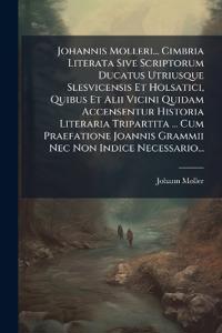 Johannis Molleri... Cimbria Literata Sive Scriptorum Ducatus Utriusque Slesvicensis Et Holsatici, Quibus Et Alii Vicini Quidam Accensentur Historia Literaria Tripartita ... Cum Praefatione Joannis Grammii Nec Non Indice Necessario...