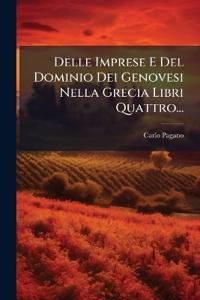 Delle Imprese E Del Dominio Dei Genovesi Nella Grecia Libri Quattro...