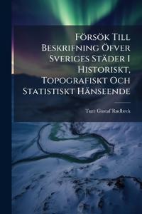 Försök Till Beskrifning Öfver Sveriges Städer I Historiskt, Topografiskt Och Statistiskt Hänseende