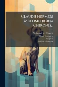 Claudii Hermeri Mulomedicina Chironis...