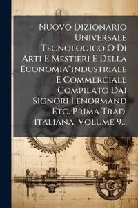 Nuovo Dizionario Universale Tecnologico O Di Arti E Mestieri E Della Economia"industriale E Commerciale Compilato Dai Signori Lenormand Etc. Prima Trad. Italiana, Volume 9...