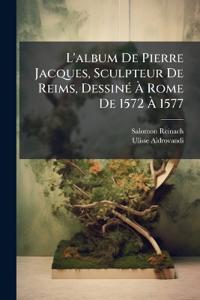 L'album De Pierre Jacques, Sculpteur De Reims, Dessiné À Rome De 1572 À 1577