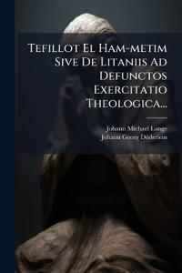 Tefillot El Ham-metim Sive De Litaniis Ad Defunctos Exercitatio Theologica...