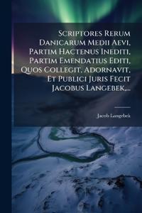 Scriptores Rerum Danicarum Medii Aevi, Partim Hactenus Inediti, Partim Emendatius Editi, Quos Collegit, Adornavit, Et Publici Juris Fecit Jacobus Langebek, ...