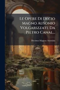 Le Opere Di Decio Magno Ausonio Volgarizzate Da Pietro Canal...