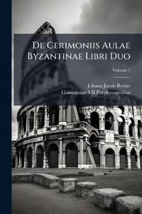 De Cerimoniis Aulae Byzantinae Libri Duo; Volume 1