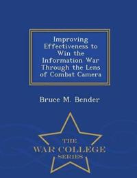 Improving Effectiveness to Win the Information War Through the Lens of Combat Camera - War College Series