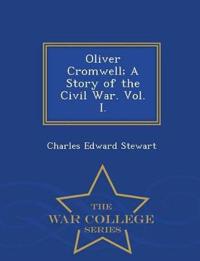 Oliver Cromwell; A Story of the Civil War. Vol. I. - War College Series