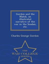 Gordon and the Mahdi, an Illustrated Narrative of the War in the Soudan, Etc. - War College Series