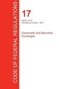 Cfr 17, Parts 1 to 40, Commodity and Securities Exchanges, April 01, 2017 (Volume 1 of 4)