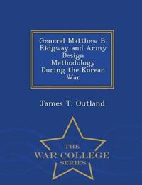 General Matthew B. Ridgway and Army Design Methodology During the Korean War - War College Series