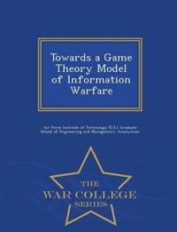 Towards a Game Theory Model of Information Warfare - War College Series