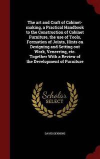 Bokomslag för "The Art and Craft of Cabinet-Making, a Practical Handbook to the Construction of Cabinet Furniture, the Use of Tools, Formation of Joints, Hints on Designing and Setting Out Work, Veneering, Etc. Together with a Review of the Development of Furniture"