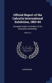 Official Report of the Calcutta International Exhibition, 1883-84