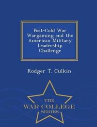 Post-Cold War Wargaming and the American Military Leadership Challenge - War College Series