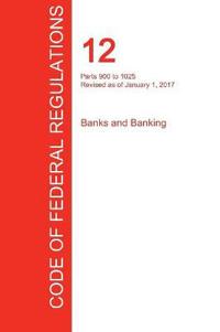 Cfr 12, Parts 900 to 1025, Banks and Banking, January 01, 2017 (Volume 8 of 10)